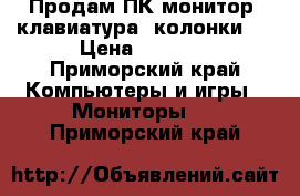 Продам ПК монитор, клавиатура, колонки,  › Цена ­ 7 000 - Приморский край Компьютеры и игры » Мониторы   . Приморский край